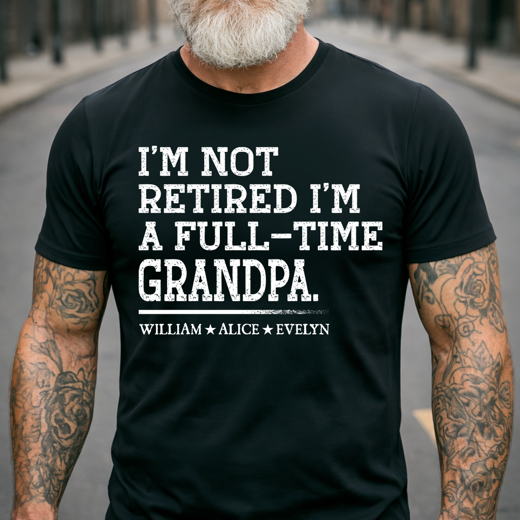 Personalized "I’m Not Retired, I’m a Full-Time Grandpa" T-Shirt – Custom Grandkids’ Names Tee, Funny Retirement Gift for Grandpa
